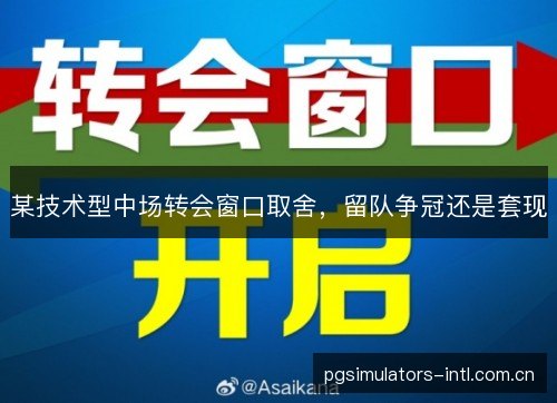 某技术型中场转会窗口取舍，留队争冠还是套现